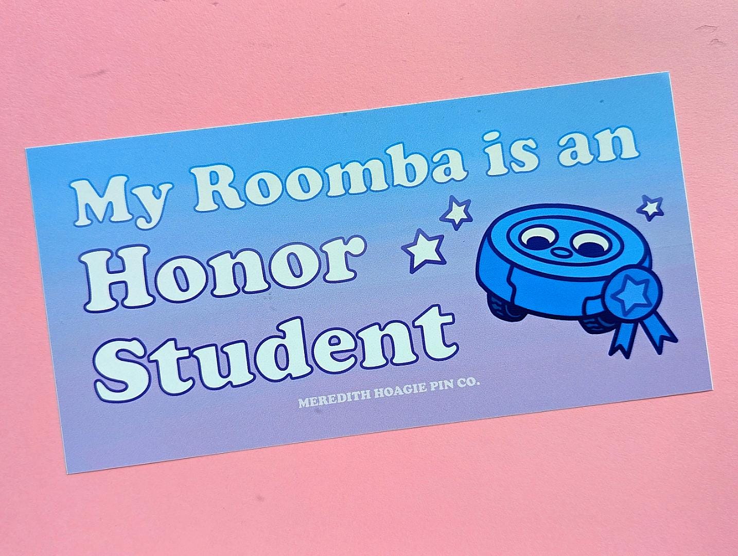 My Roomba Is an Honor Student Bumper Sticker – Funny Tech Humor Vinyl Sticker for your Cute Roomba Robot Vacuum for your car or laptop